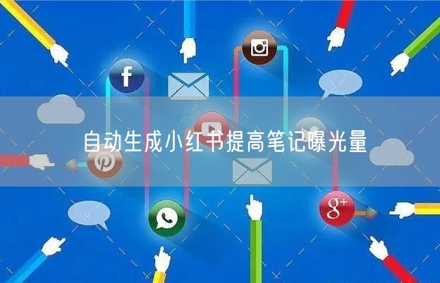 自动生成小红书提高笔记曝光量
