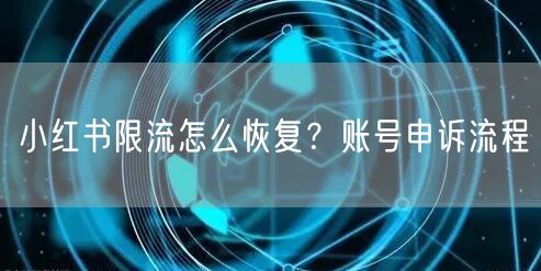 小红书限流怎么恢复？账号申诉流程