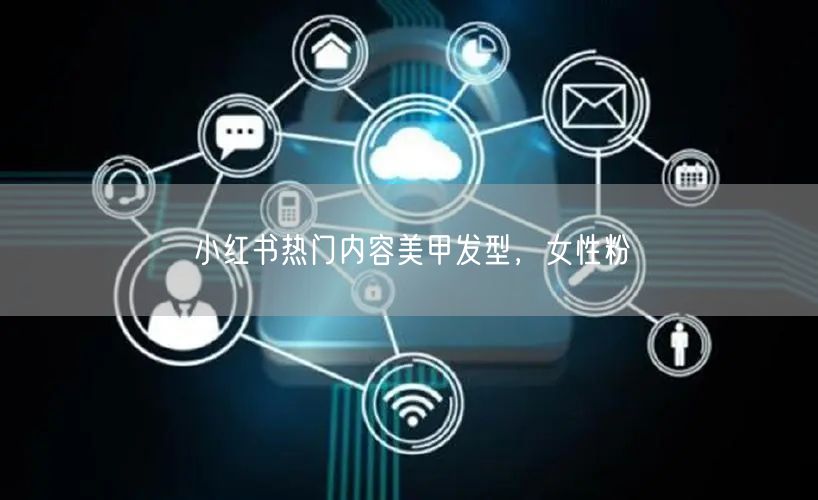 小红书热门内容美甲发型，女性粉