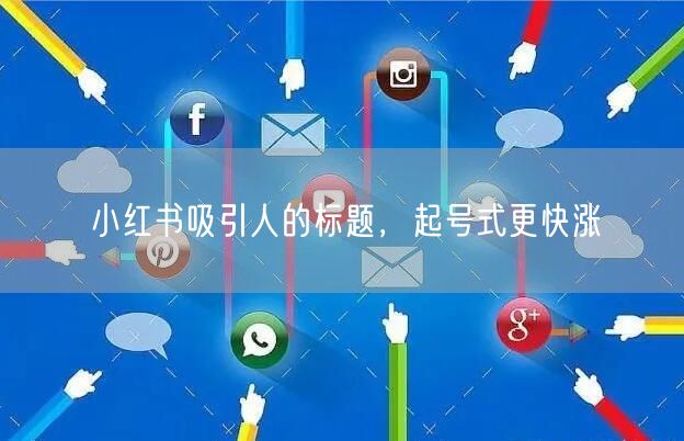 小红书吸引人的标题，起号式更快涨
