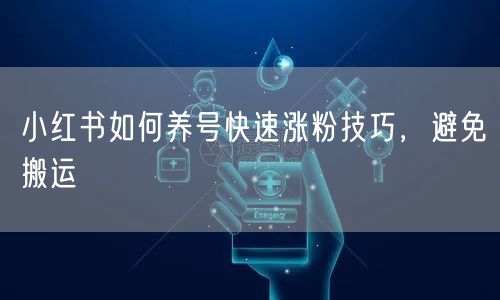 小红书如何养号快速涨粉技巧，避免搬运