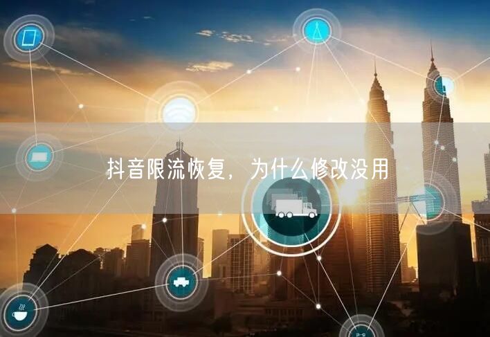 抖音限流恢复，为什么修改没用