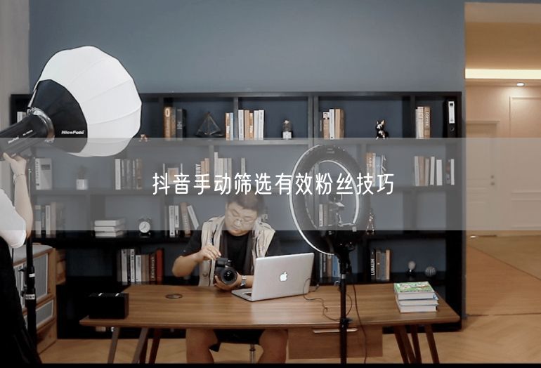抖音手动筛选有效粉丝技巧