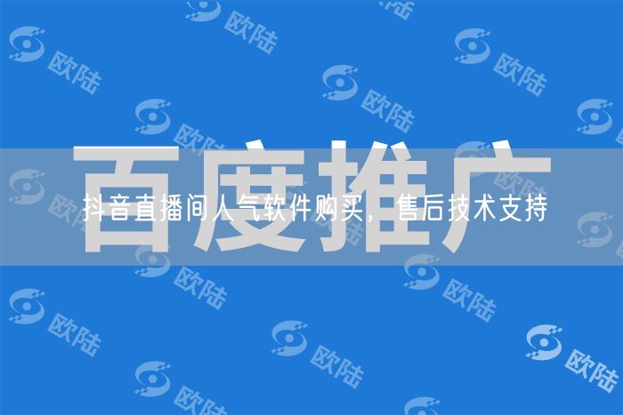 抖音直播间人气软件购买，售后技术支持