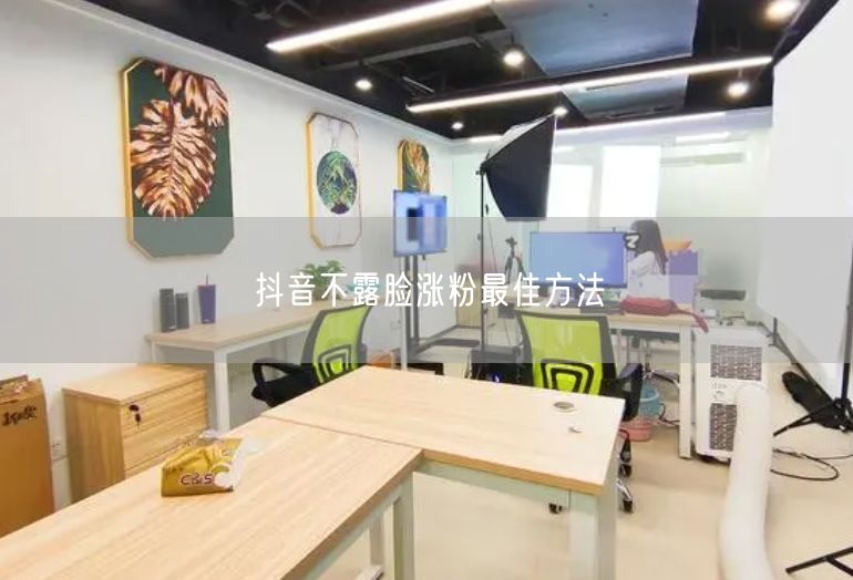 抖音不露脸涨粉最佳方法