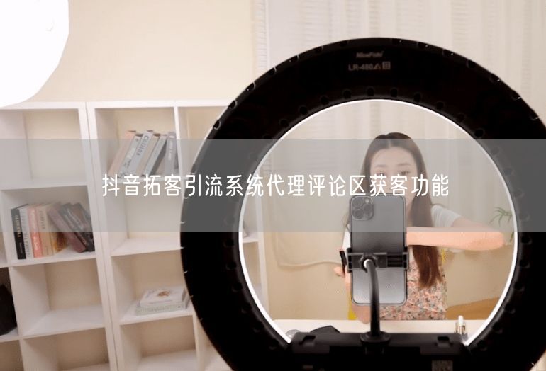 抖音拓客引流系统代理评论区获客功能