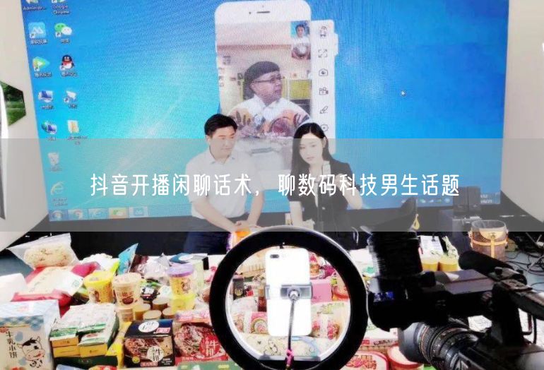 抖音开播闲聊话术，聊数码科技男生话题