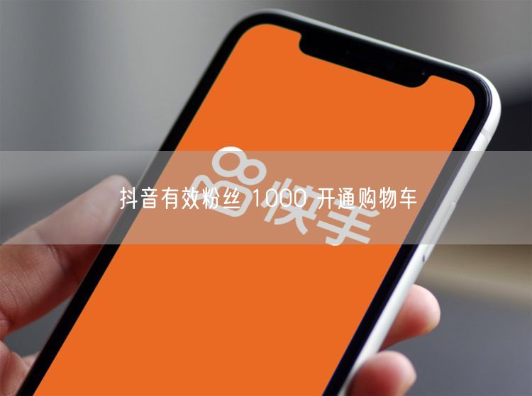 抖音有效粉丝 1000 开通购物车